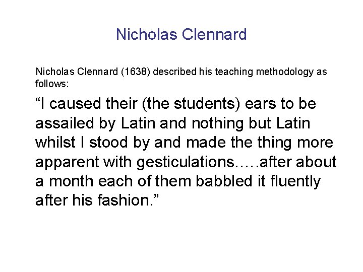 Nicholas Clennard (1638) described his teaching methodology as follows: “I caused their (the students)