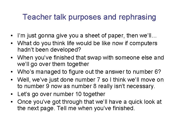 Teacher talk purposes and rephrasing • I’m just gonna give you a sheet of