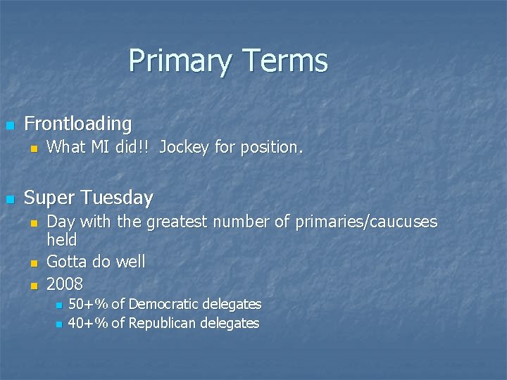 Primary Terms n Frontloading n n What MI did!! Jockey for position. Super Tuesday