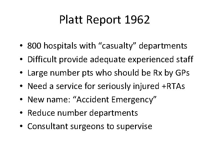 Platt Report 1962 • • 800 hospitals with “casualty” departments Difficult provide adequate experienced