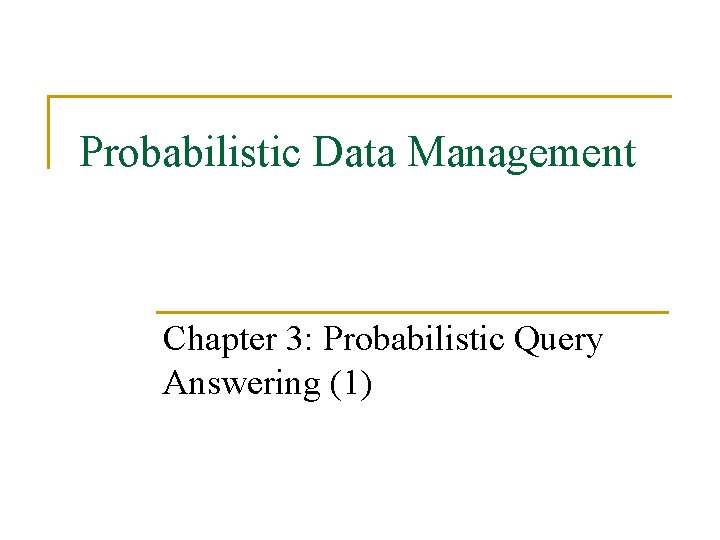 Probabilistic Data Management Chapter 3: Probabilistic Query Answering (1) 