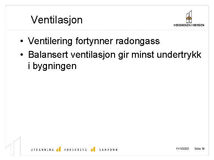 Ventilasjon • Ventilering fortynner radongass • Balansert ventilasjon gir minst undertrykk i bygningen 11/1/2020