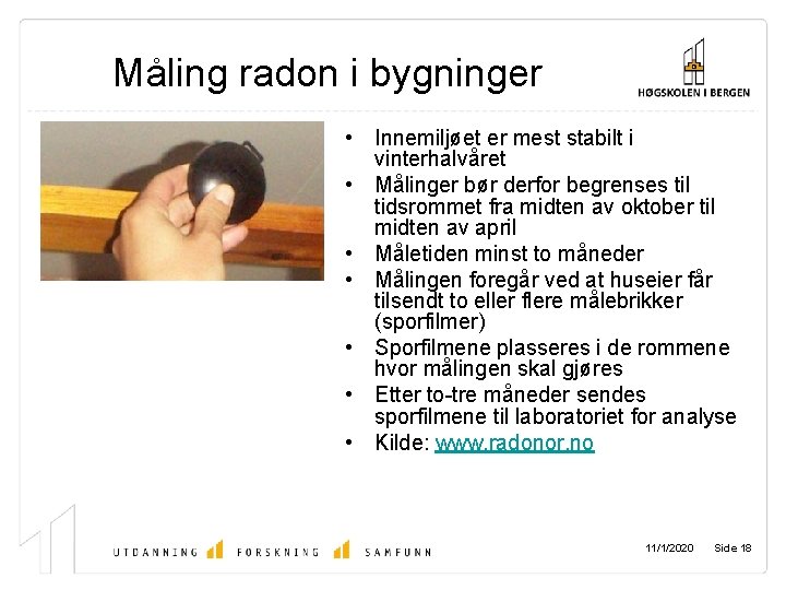 Måling radon i bygninger • Innemiljøet er mest stabilt i vinterhalvåret • Målinger bør