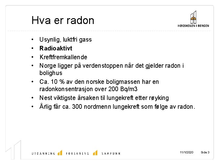 Hva er radon • • Usynlig, luktfri gass Radioaktivt Kreftfremkallende Norge ligger på verdenstoppen