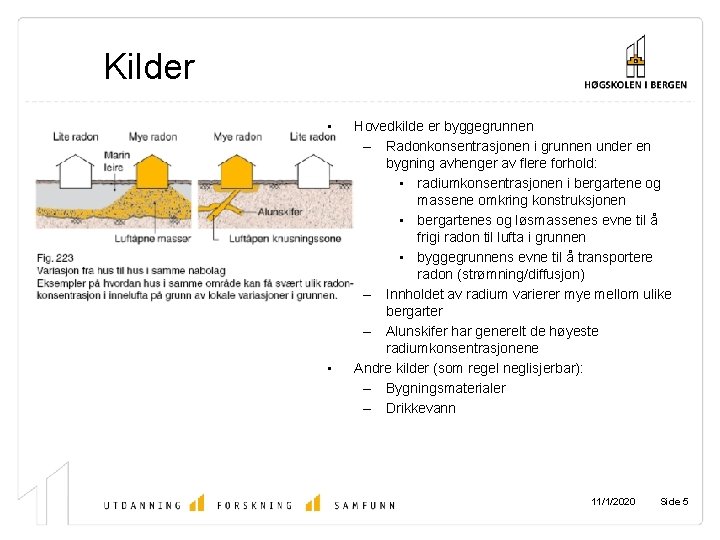 Kilder • • Hovedkilde er byggegrunnen – Radonkonsentrasjonen i grunnen under en bygning avhenger