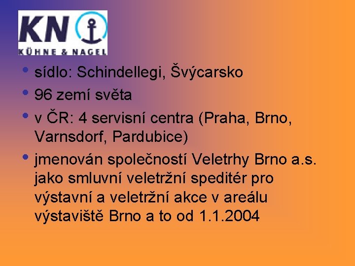 • sídlo: Schindellegi, Švýcarsko • 96 zemí světa • v ČR: 4 servisní • sídlo: Schindellegi, Švýcarsko • 96 zemí světa • v ČR: 4 servisní