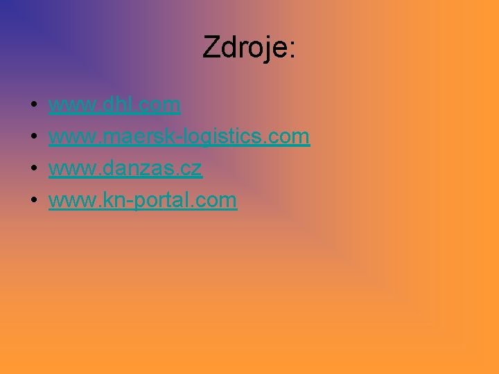 Zdroje: • • www. dhl. com www. maersk-logistics. com www. danzas. cz www. kn-portal. Zdroje: • • www. dhl. com www. maersk-logistics. com www. danzas. cz www. kn-portal.