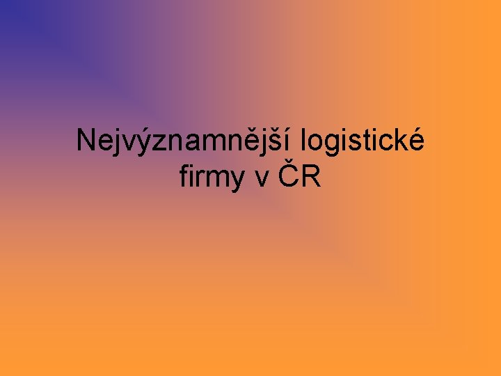 Nejvýznamnější logistické firmy v ČR Nejvýznamnější logistické firmy v ČR