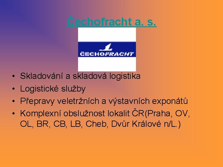 Čechofracht a. s. • • Skladování a skladová logistika Logistické služby Přepravy veletržních a Čechofracht a. s. • • Skladování a skladová logistika Logistické služby Přepravy veletržních a