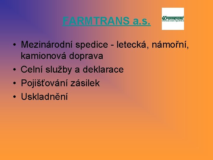 FARMTRANS a. s. • Mezinárodní spedice - letecká, námořní, kamionová doprava • Celní služby FARMTRANS a. s. • Mezinárodní spedice - letecká, námořní, kamionová doprava • Celní služby