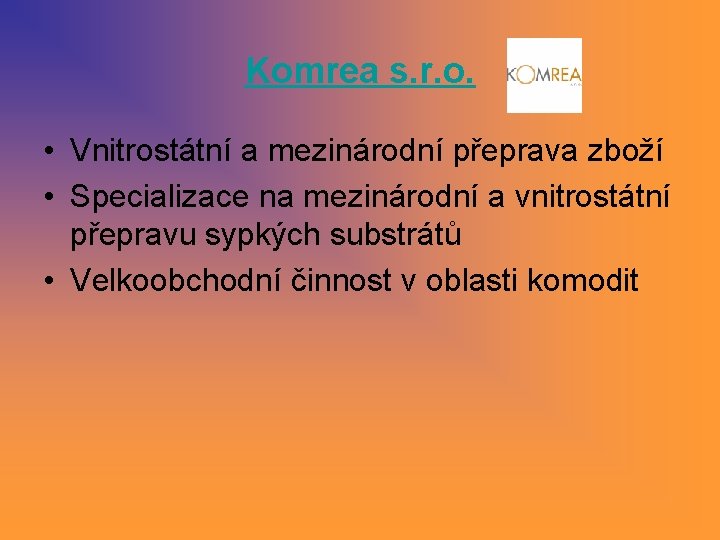 Komrea s. r. o. • Vnitrostátní a mezinárodní přeprava zboží • Specializace na mezinárodní Komrea s. r. o. • Vnitrostátní a mezinárodní přeprava zboží • Specializace na mezinárodní