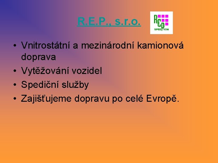 R. E. P. , s. r. o. • Vnitrostátní a mezinárodní kamionová doprava • R. E. P. , s. r. o. • Vnitrostátní a mezinárodní kamionová doprava •