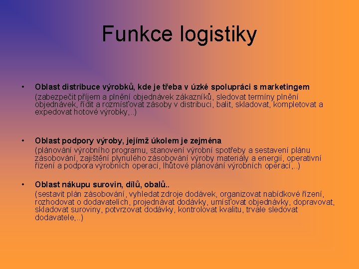 Funkce logistiky • Oblast distribuce výrobků, kde je třeba v úzké spolupráci s marketingem Funkce logistiky • Oblast distribuce výrobků, kde je třeba v úzké spolupráci s marketingem