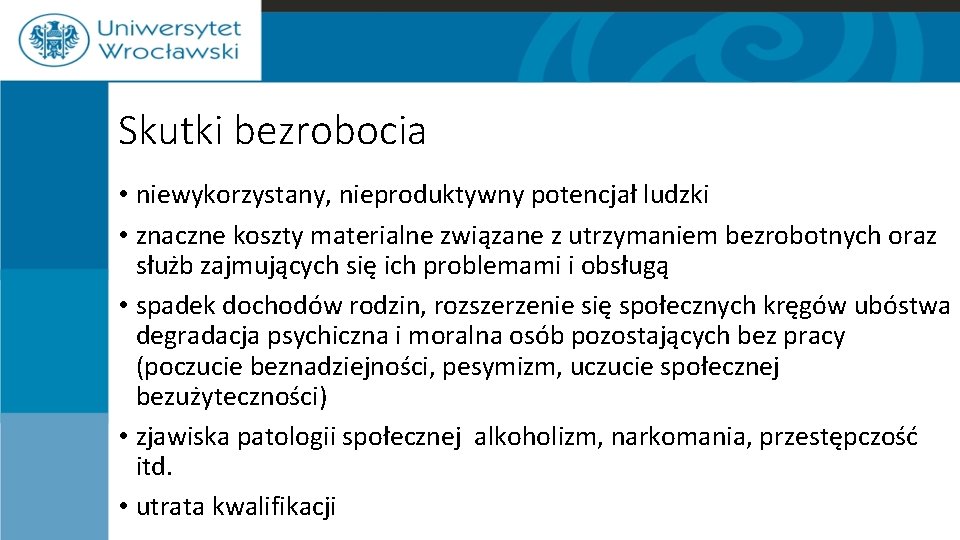 Skutki bezrobocia • niewykorzystany, nieproduktywny potencjał ludzki • znaczne koszty materialne związane z utrzymaniem