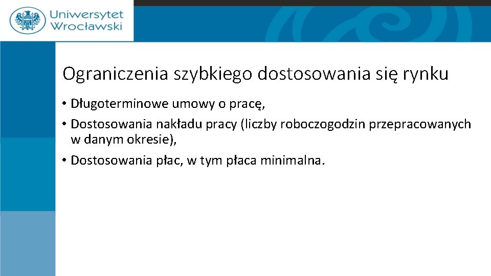 Ograniczenia szybkiego dostosowania się rynku • Długoterminowe umowy o pracę, • Dostosowania nakładu pracy