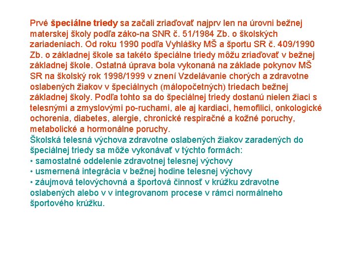 Prvé špeciálne triedy sa začali zriaďovať najprv len na úrovni bežnej materskej školy podľa