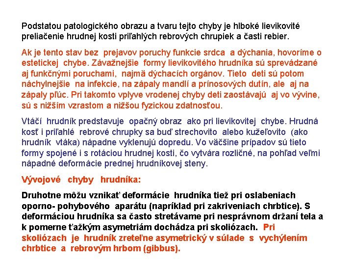 Podstatou patologického obrazu a tvaru tejto chyby je hlboké lievikovité preliačenie hrudnej kosti priľahlých
