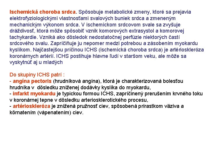 Ischemická choroba srdca. Spôsobuje metabolické zmeny, ktoré sa prejavia elektrofyziologickými vlastnosťami svalových buniek srdca