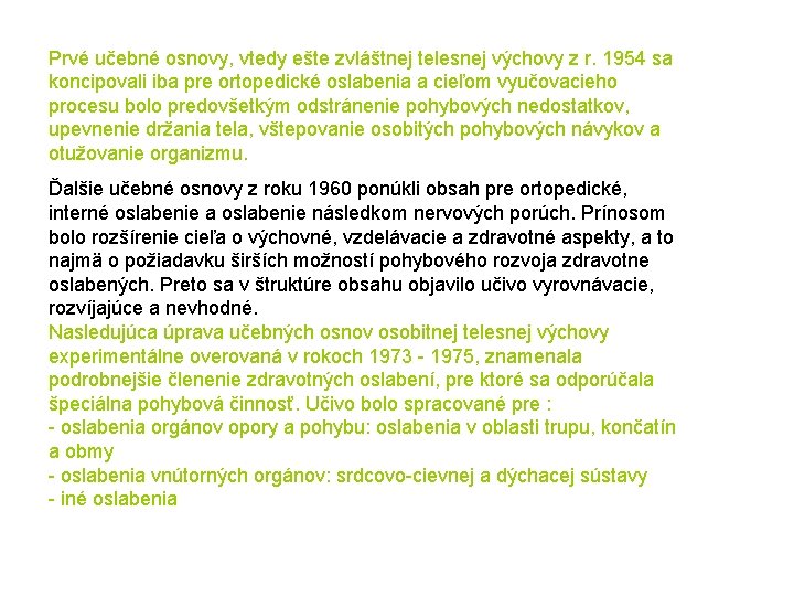 Prvé učebné osnovy, vtedy ešte zvláštnej telesnej výchovy z r. 1954 sa koncipovali iba