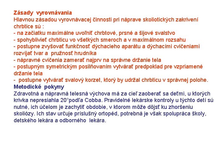 Zásady vyrovnávania Hlavnou zásadou vyrovnávacej činnosti pri náprave skoliotických zakrivení chrbtice sú : na