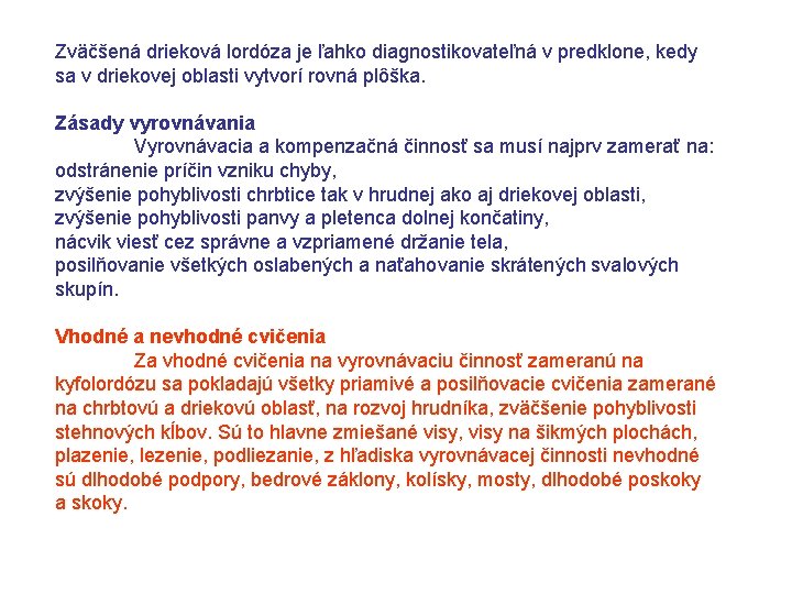 Zväčšená drieková lordóza je ľahko diagnostikovateľná v predklone, kedy sa v driekovej oblasti vytvorí