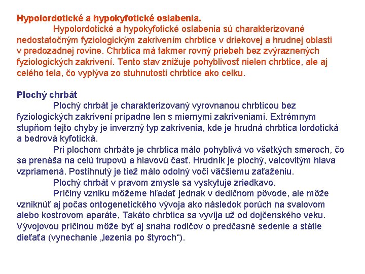 Hypolordotické a hypokyfotické oslabenia sú charakterizované nedostatočným fyziologickým zakrivením chrbtice v driekovej a hrudnej