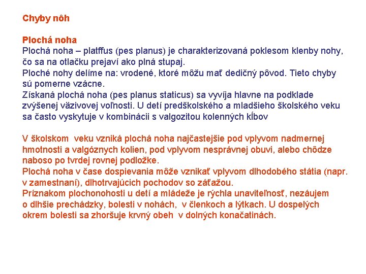 Chyby nôh Plochá noha – platffus (pes planus) je charakterizovaná poklesom klenby nohy, čo