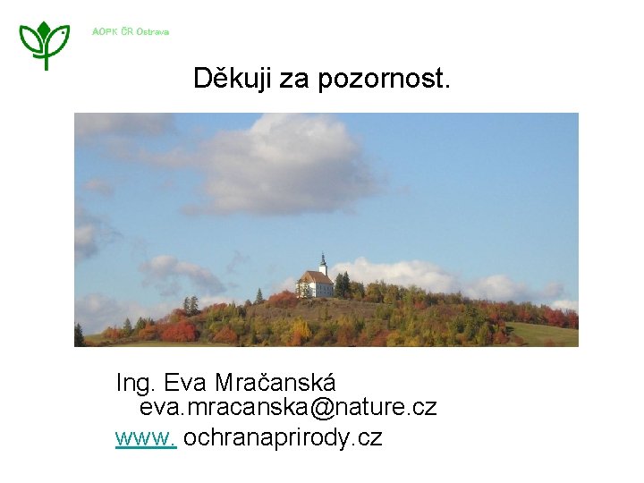 AOPK ČR Ostrava Děkuji za pozornost. Ing. Eva Mračanská eva. mracanska@nature. cz www. ochranaprirody.