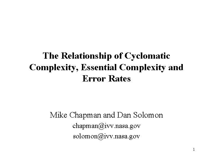 The Relationship of Cyclomatic Complexity, Essential Complexity and Error Rates Mike Chapman and Dan