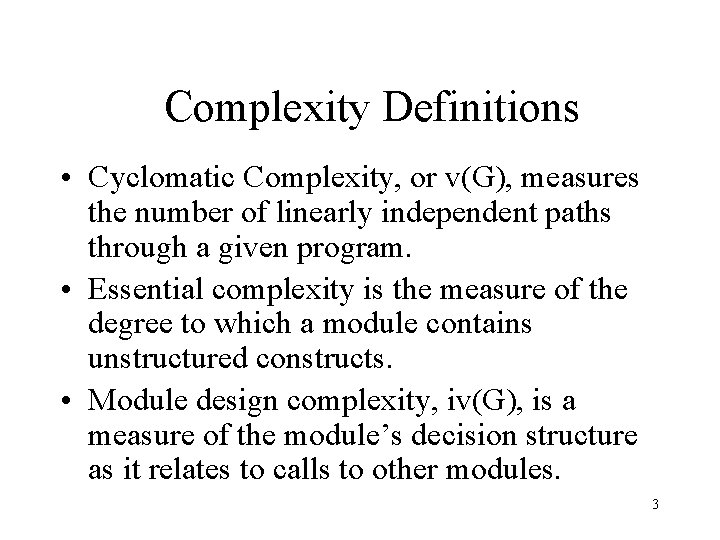 Complexity Definitions • Cyclomatic Complexity, or v(G), measures the number of linearly independent paths