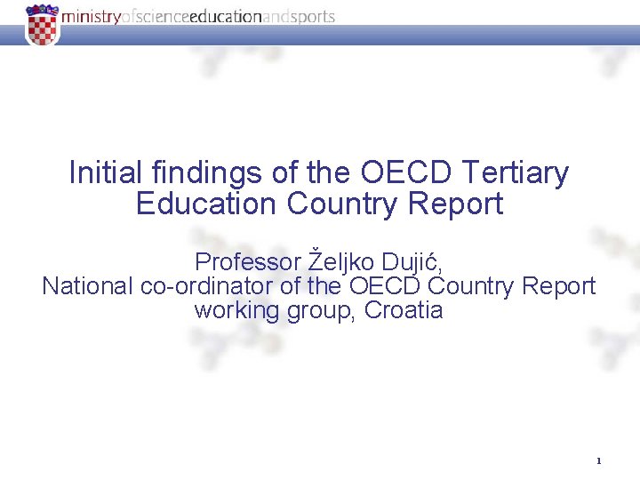 Initial findings of the OECD Tertiary Education Country Report Professor Željko Dujić, National co-ordinator