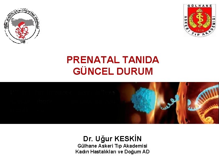 PRENATAL TANIDA GÜNCEL DURUM Dr. Uğur KESKİN Gülhane Askeri Tıp Akademisi Kadın Hastalıkları ve