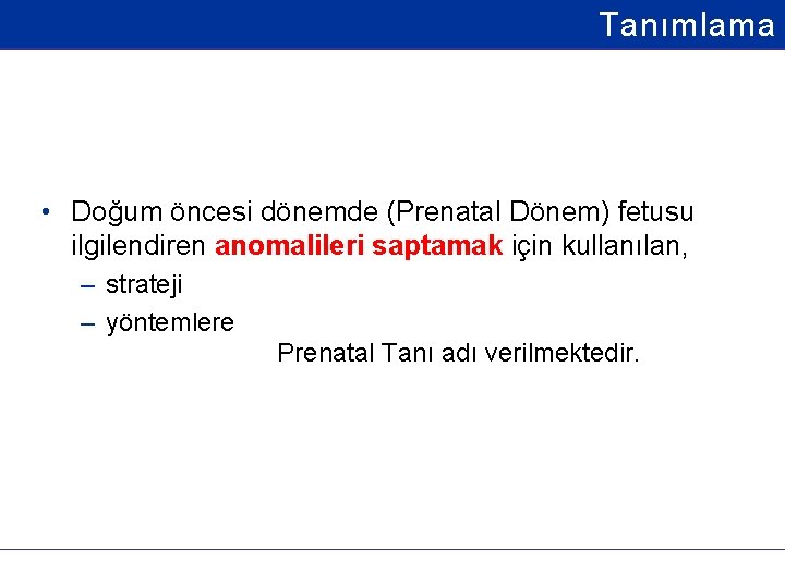 Tanımlama • Doğum öncesi dönemde (Prenatal Dönem) fetusu ilgilendiren anomalileri saptamak için kullanılan, –