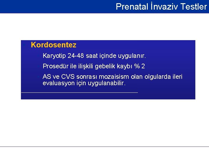 Prenatal İnvaziv Testler • Kordosentez • Karyotip 24 -48 saat içinde uygulanır. • Prosedür