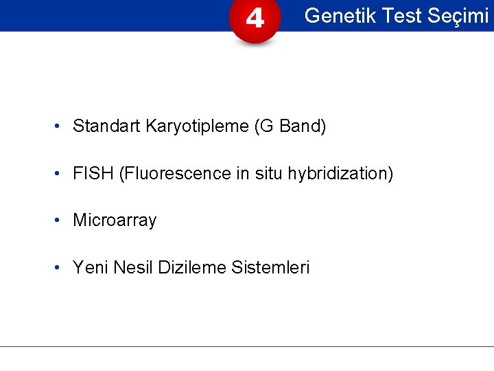 4 Genetik Test Seçimi • Standart Karyotipleme (G Band) • FISH (Fluorescence in situ