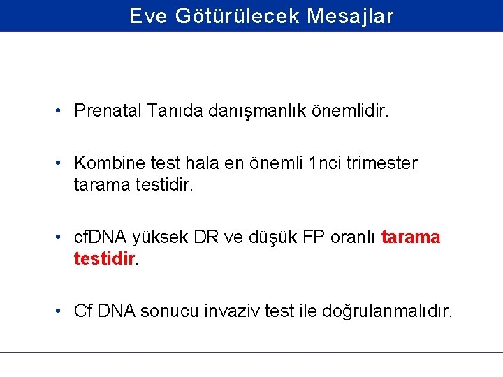 Eve Götürülecek Mesajlar • Prenatal Tanıda danışmanlık önemlidir. • Kombine test hala en önemli