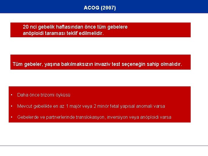 ACOG (2007) 20 nci gebelik haftasından önce tüm gebelere anöploidi taraması teklif edilmelidir. Tüm