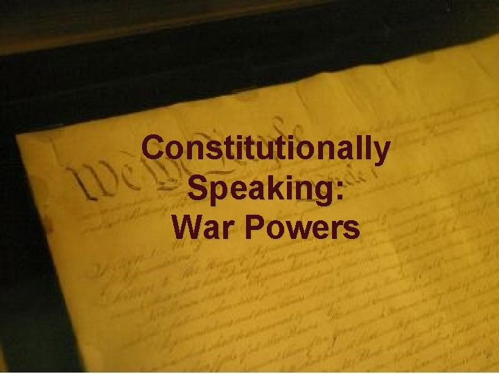 Constitutionally Speaking: War Powers 