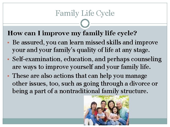 Family Life Cycle How can I improve my family life cycle? • Be assured,