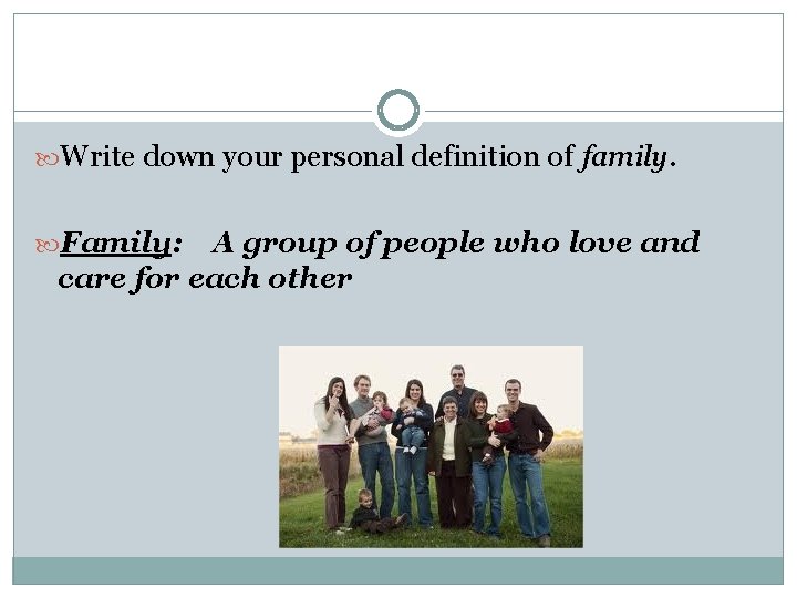 Write down your personal definition of family. Family: A group of people who Write down your personal definition of family. Family: A group of people who