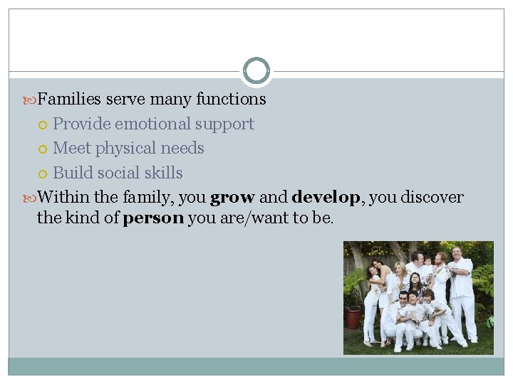  Families serve many functions Provide emotional support Meet physical needs Build social skills