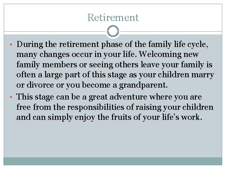 Retirement • During the retirement phase of the family life cycle, many changes occur