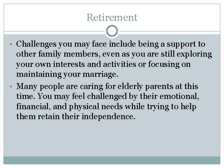 Retirement • Challenges you may face include being a support to other family members,