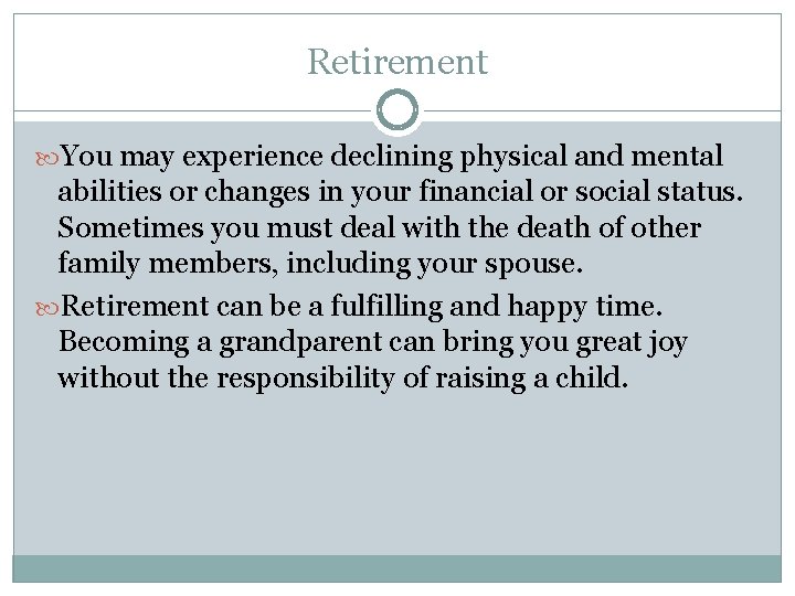 Retirement You may experience declining physical and mental abilities or changes in your financial