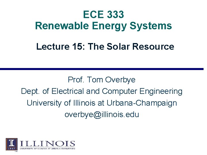 ECE 333 Renewable Energy Systems Lecture 15: The Solar Resource Prof. Tom Overbye Dept.