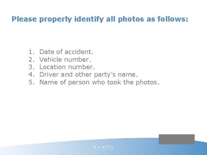 Please properly identify all photos as follows: 1. Date of accident. 2. Vehicle number.