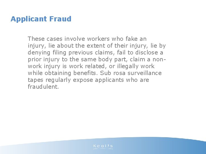 Applicant Fraud These cases involve workers who fake an injury, lie about the extent