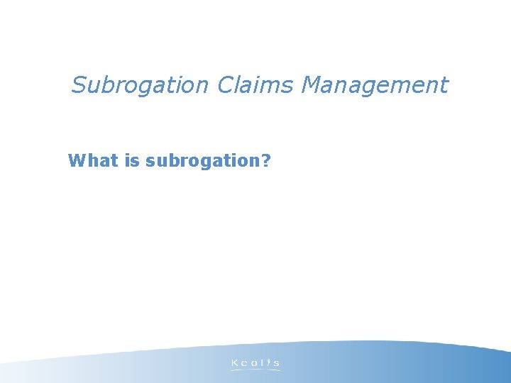 Subrogation Claims Management What is subrogation? 