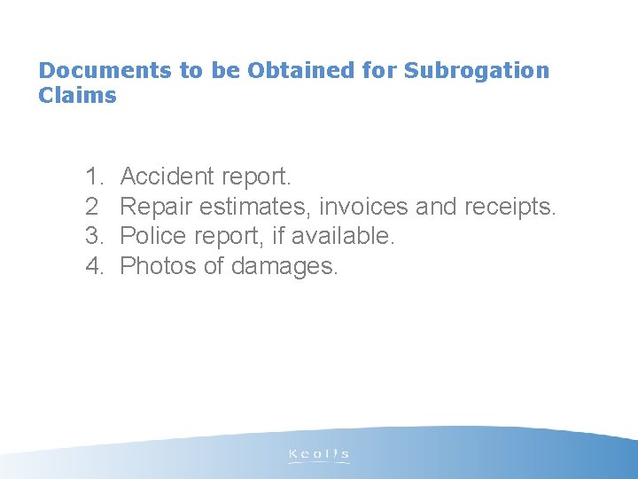Documents to be Obtained for Subrogation Claims 1. 2 3. 4. Accident report. Repair