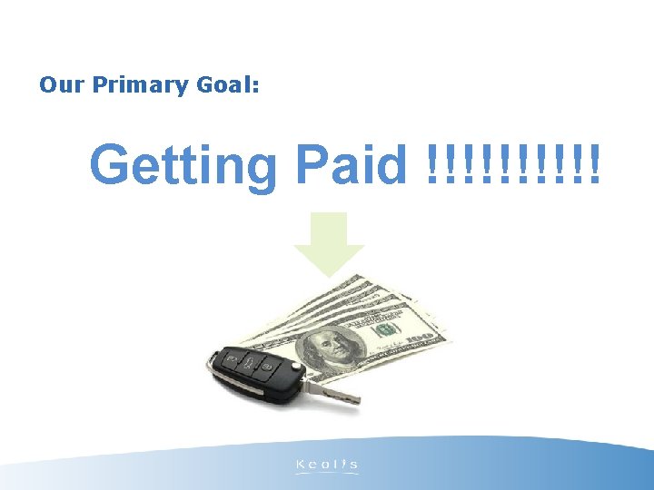 Our Primary Goal: Getting Paid !!!!! 